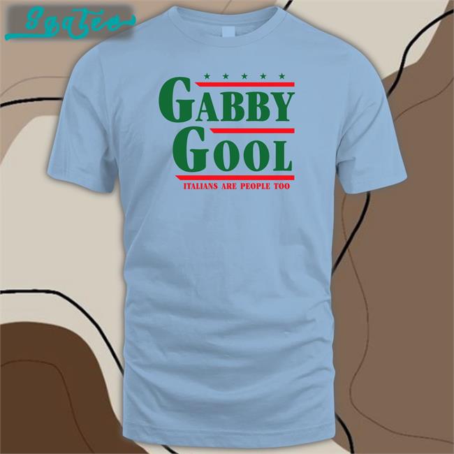 Gabby Gool Italians Are People Too Shirts Shitheadsteve
