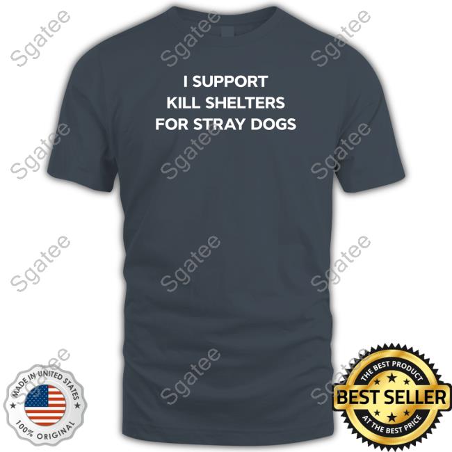 I Support Kill Shelters For Stray Dogs T Shirts Meme James Lindsay