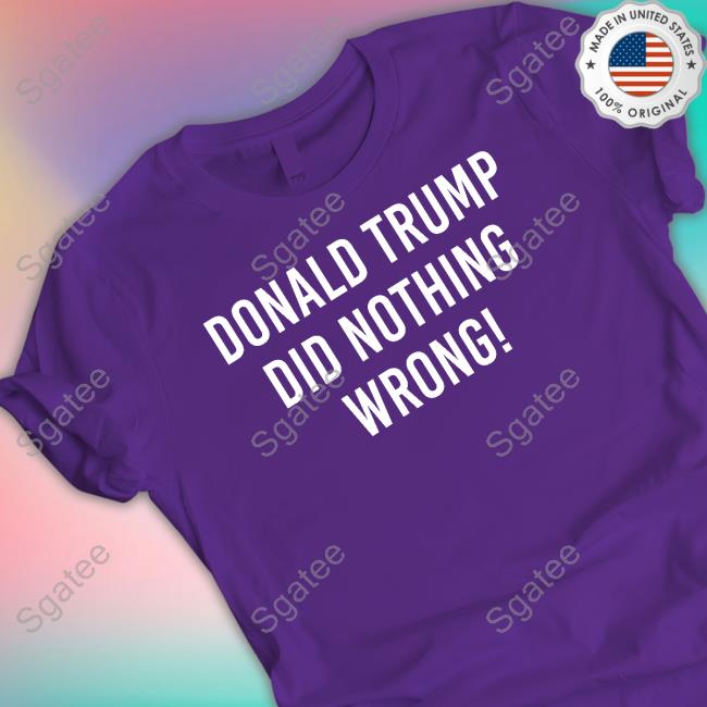 Donald Trump Did Nothing Wrong Shirt