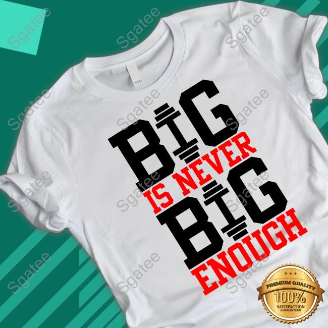 Big Is Never Big Enough T-Shirt White