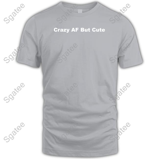 Crazyafbutcute Crazy Af But Cute Shirts