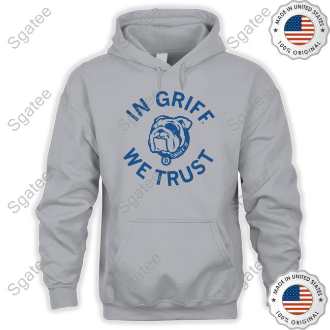 Griff II In Griff We Trust Hoodie Official Griff II In Griff We Trust Tee Shirt