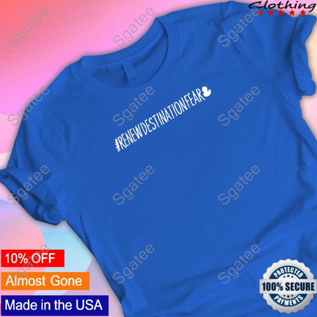 Official Fear Gear Shop #Renewdestinationfear Shirt