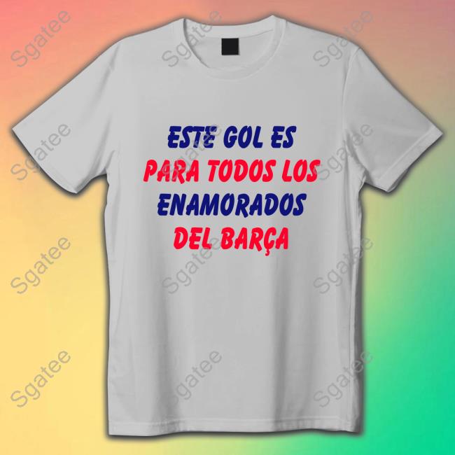 Este Gol Es Para Todos Los Enamorados Del Barca Shirts