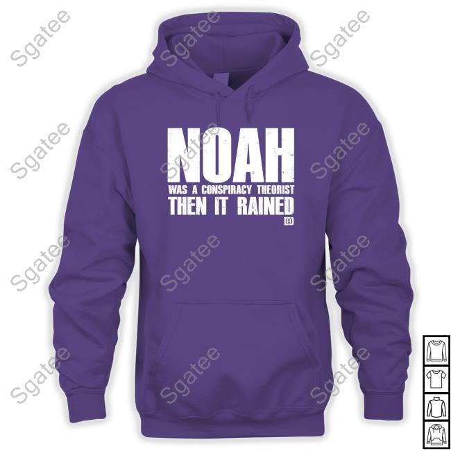 Noah Was A Conspiracy Theorist Then It Rained Shirts