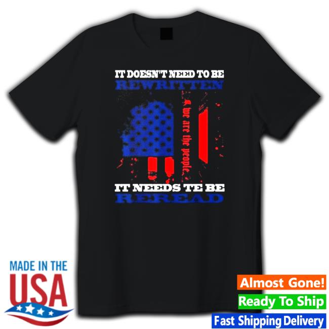 It Doesn’t Need To Be Rewritten We The People Constitution It Needs To Be Reread Shirts