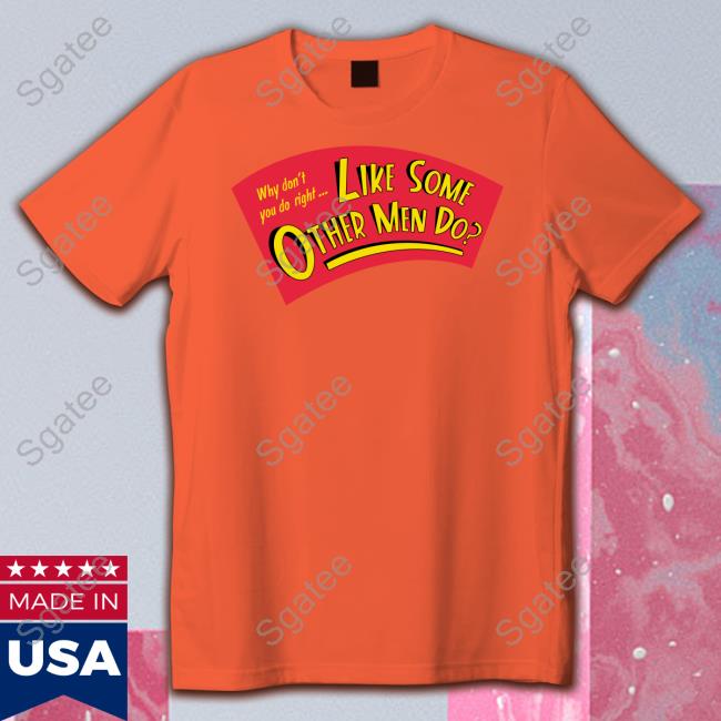 Official Why Don't You Do Right Like Some Other Men Do T Shirt