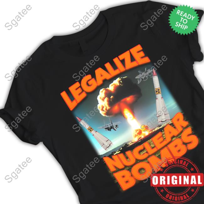 Legalize Nuclear Bombs Tee Shirt