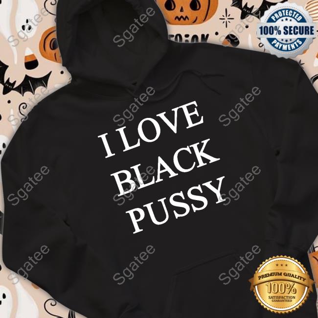 I Love Black Pussy Tee Shirt