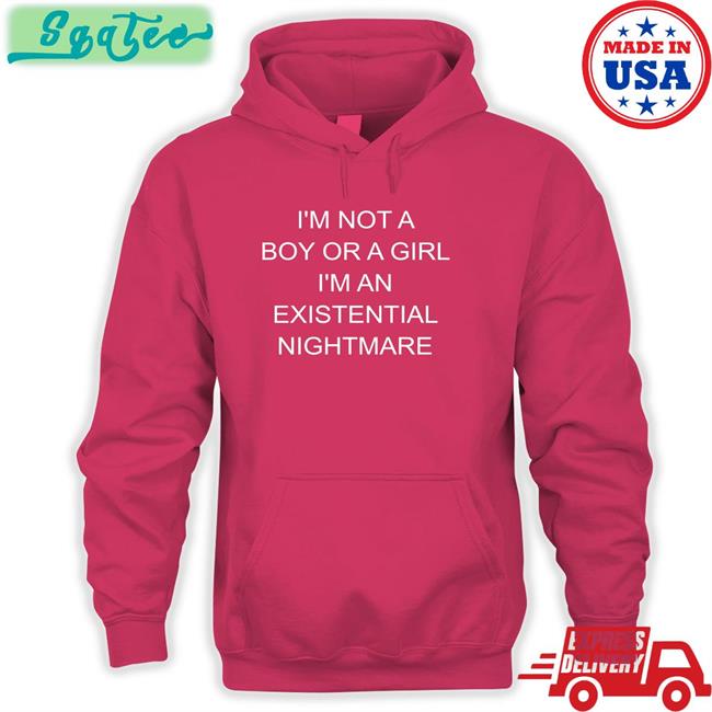 Shirts That Go Hard I'm Not A Boy Or A Girl I'm An Existential Nightmare T Shirts Shirtsthtgohard