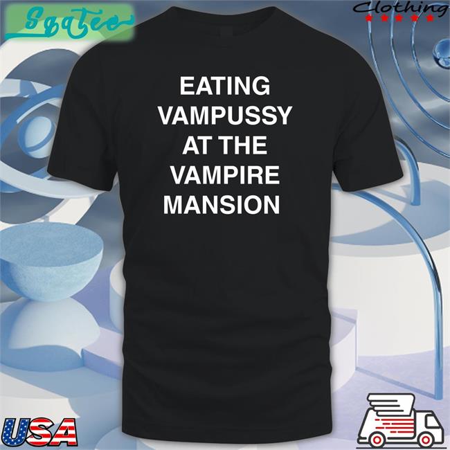 Hot And Sexy Sitstaybegg Eating Vampussy At The Vampire Mansion T Shirt