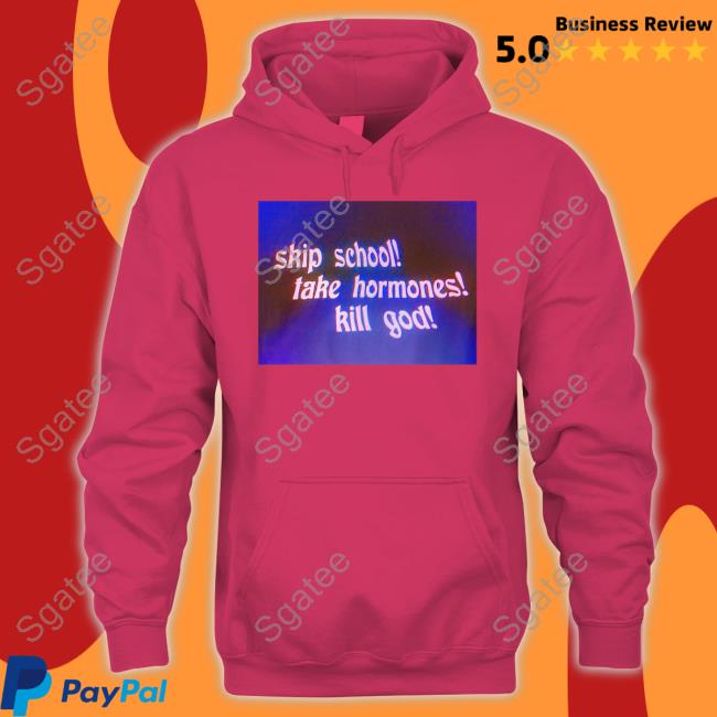 Skip School Take Hormones Kill God T Shirt