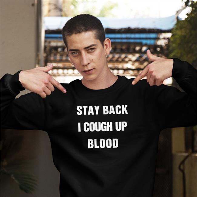 Stay Back I Cough Up Blood Tee