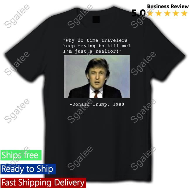 Why Do Time Travelers Keep Trying To Kill Me I’M Just A Realtor Donald Trump 1980 T Shirt Elon Musk