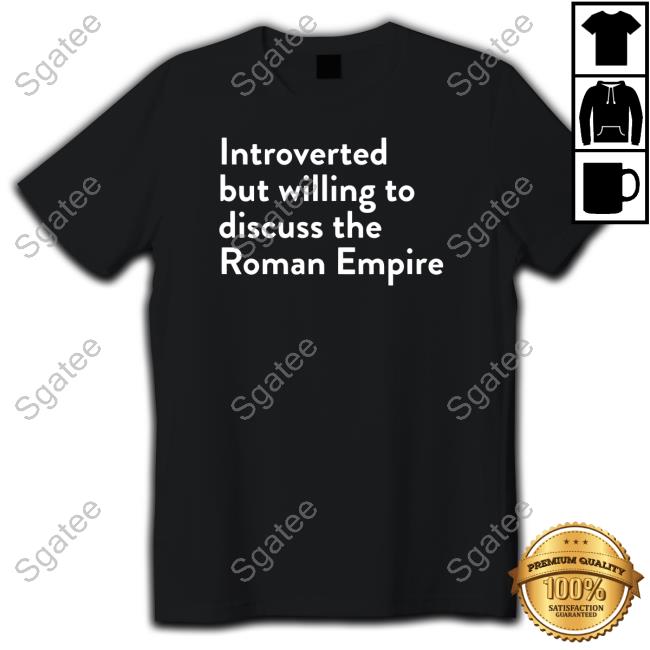 Official Shitheadsteve Merch Introverted But Willing To Discuss The Roman Empire T Shirt