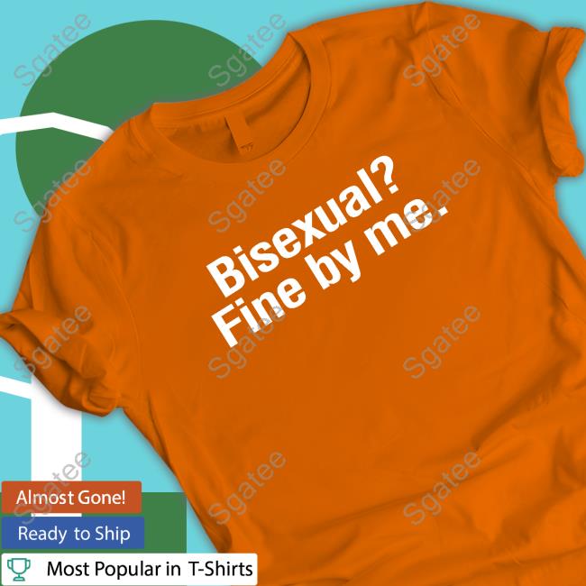 Shirts That Go Hard Bisexual? Fine By Me. Shirts Shirtsthtgohard