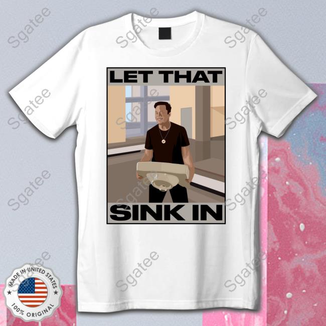Elon Musk Let That Sink In tshirt