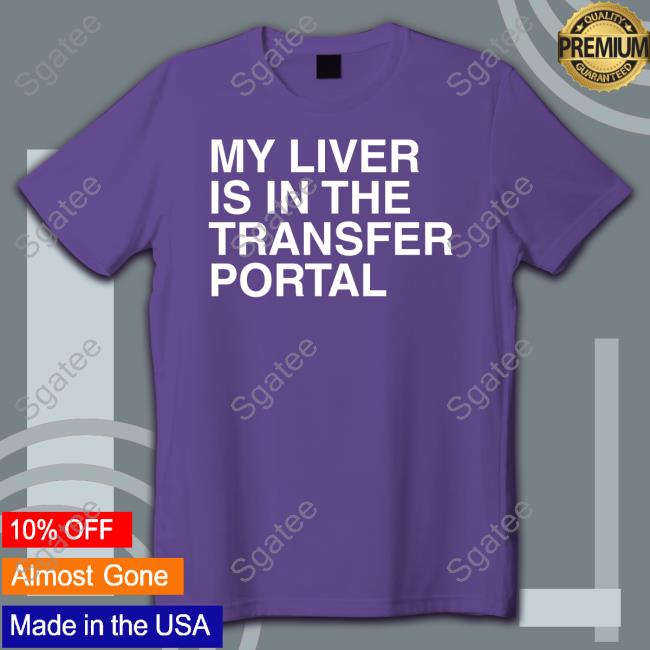 My Liver Is In The Transfer Portal Shirts