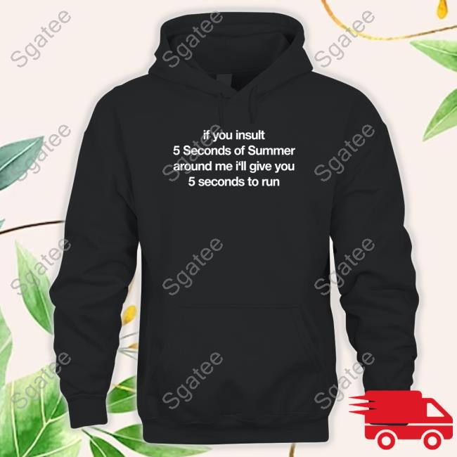 Official Hourly 5Sos Meme Content If You Insult 5 Seconds Of Summer Around Me I'll Give You 5 Seconds To Run T-Shirt