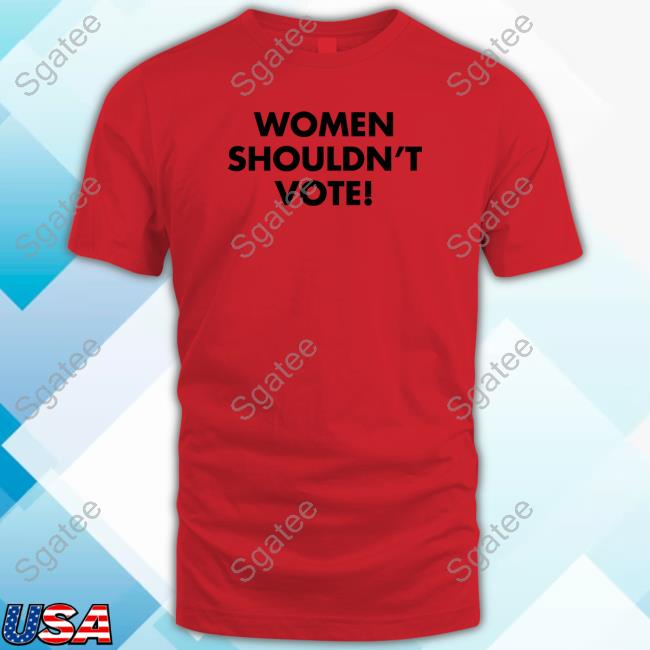 Women Shouldn't Vote T Shirt
