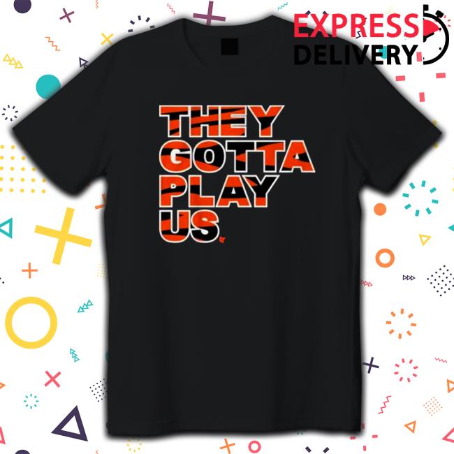 They Gotta Play Us Tee