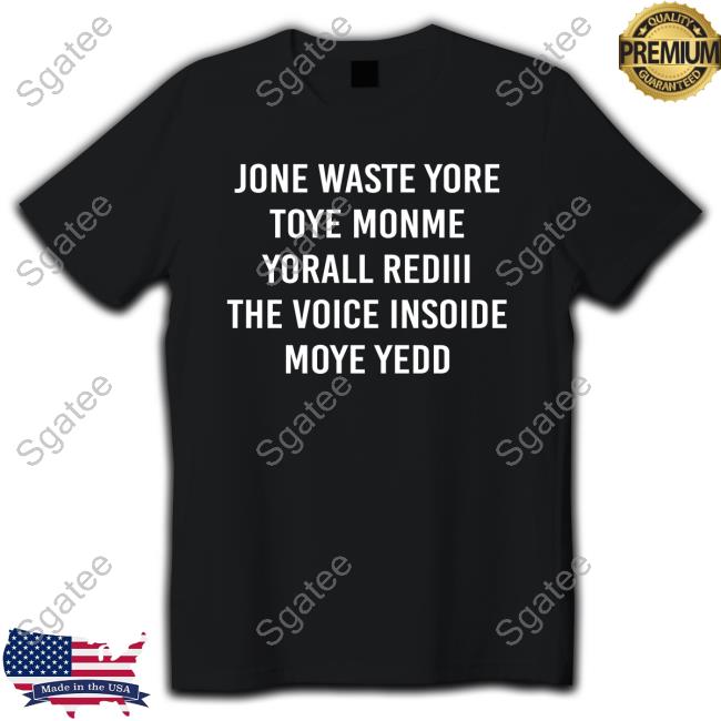Jone Waste Yore Toye Monme Yorall Rediii The Voice Insoide Moye Yedd T Shirts