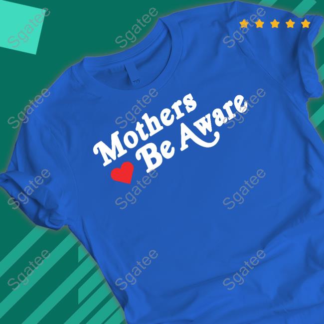 Mothers Be Aware Shirt