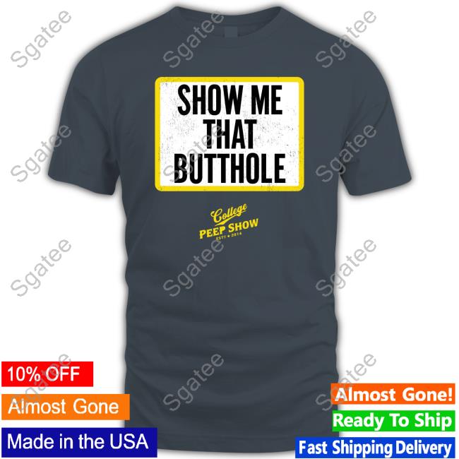 Show Me That Butthole T Shirts