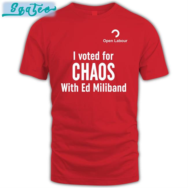 Open Labour Merch I Voted For Chaos With Ed Miliband T Shirt Central Bylines