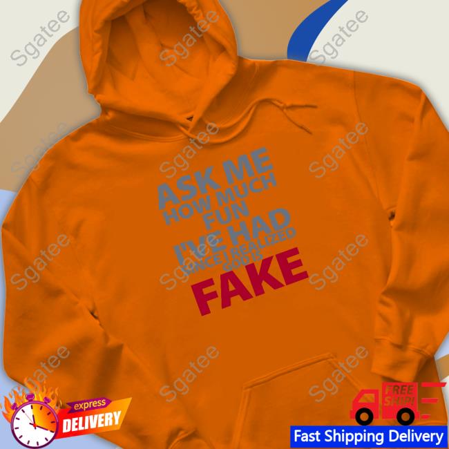 Ask Me How Much Fun I've Had Since I Realized God Is Fake Hoodie
