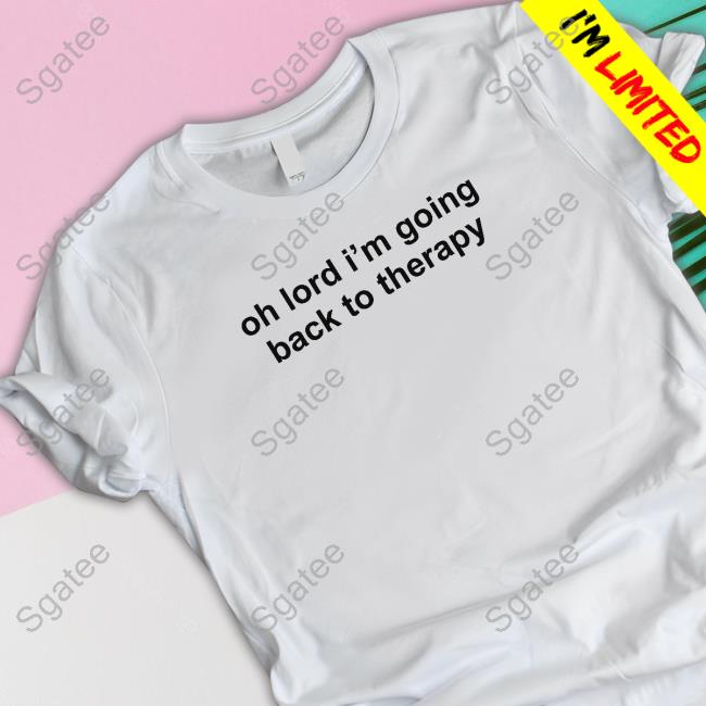Official Oh Lord I'm Going Back To Therapy T Shirt