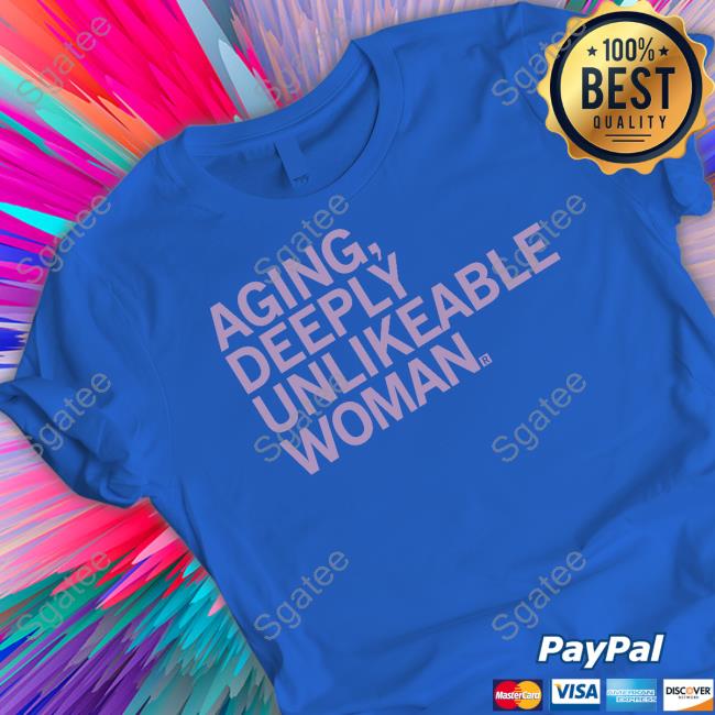 Aging Deeply Unlikeable Woman Shirt