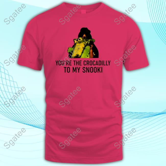 You're The Crocadilly To My Snooki Shirt
