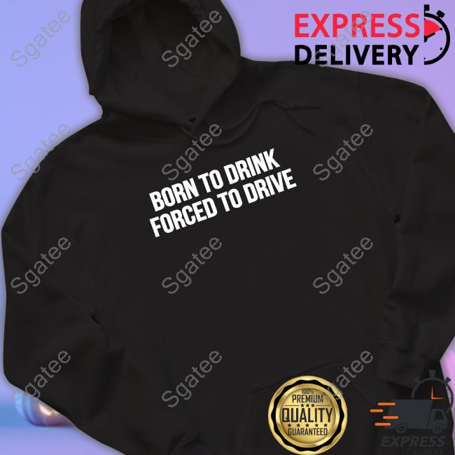 Shitheadsteve Born To Drink Forced To Drive Shirts