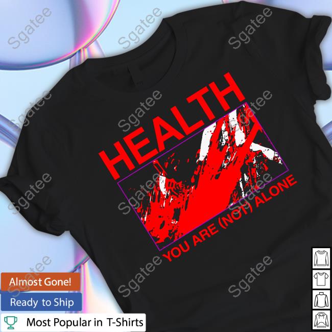 Health You Are Not Alone Hateful Of All Else Shirt