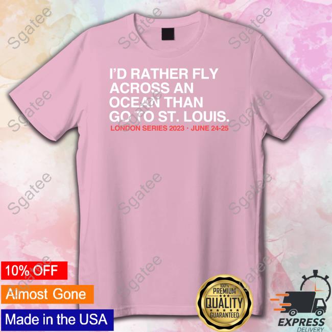 Official Obvious Shirts I'd Rather Fly Across An Ocean Than Go To St. Louis Shirt