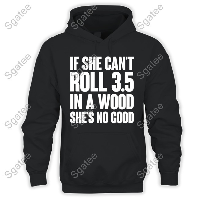 If She Can't Roll 3.5 In A Wood She's No Good New T-Shirt