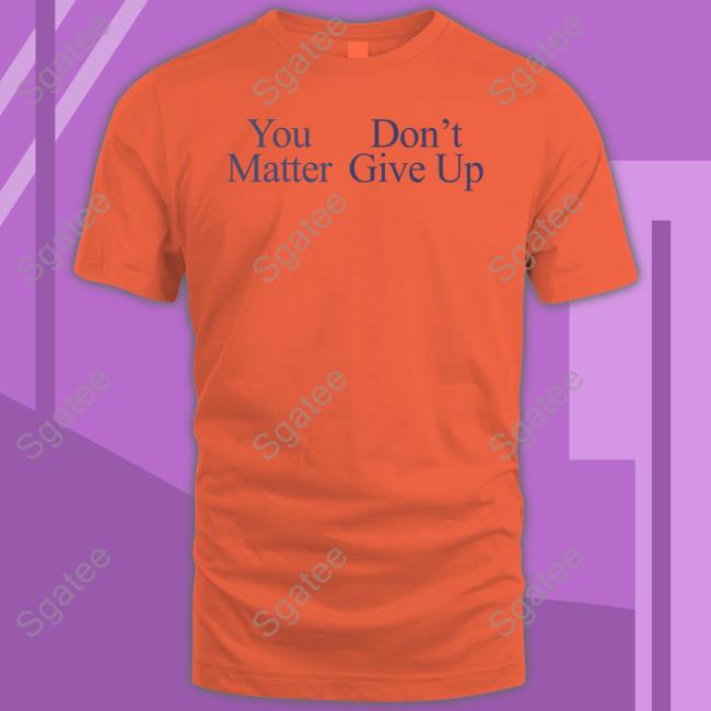 You Matter Don't Give Up Hoodie Prayingg Merch Tfyoucallme