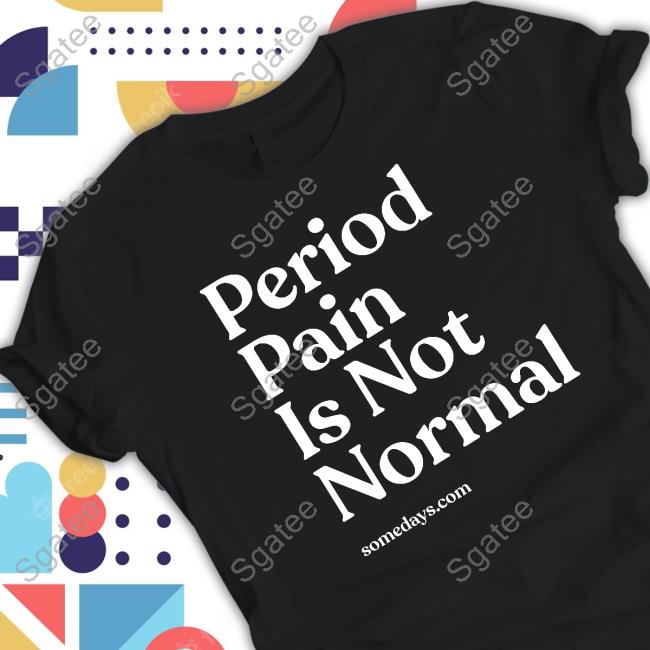 Period Pain Is Not Normal Shirt