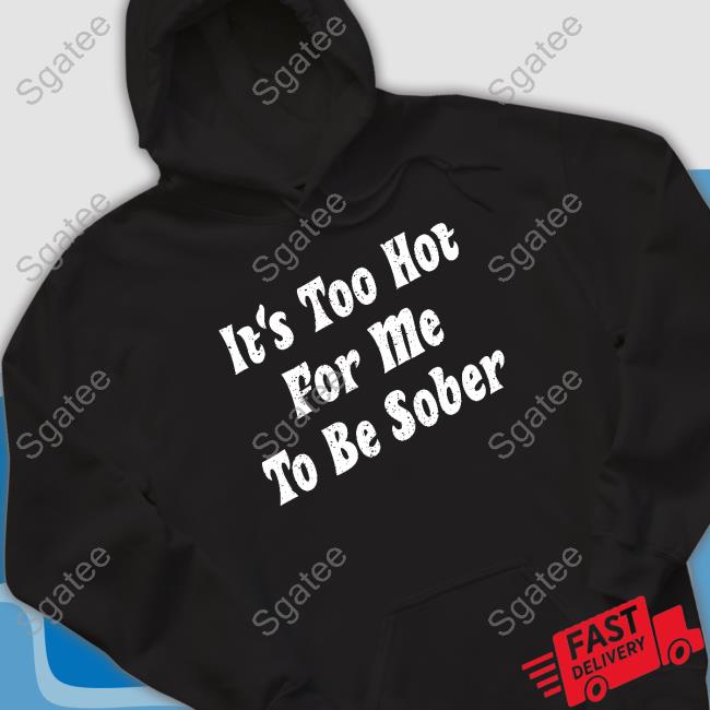 Unsubscribe Podcast Merch It's Too Hot For Me To Be Sober Sweatshirt