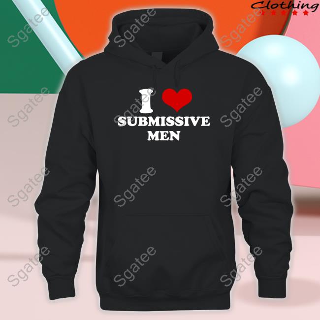 I Love Submissive Men Shirt Shaniah