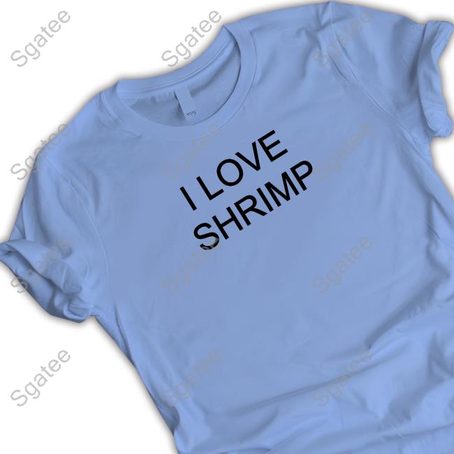I Love Shrimp T-Shirt Shirts That Go Hard I Love Shrimp Shirts