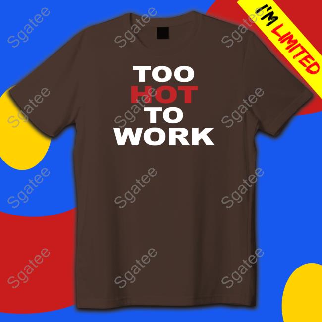 Too Hot To Work Tee Shirt