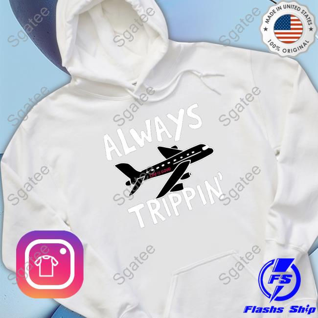 Always trippin life is good T-Shirt