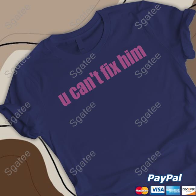 U Can't Fix Him Shirt Batu El Salvaje