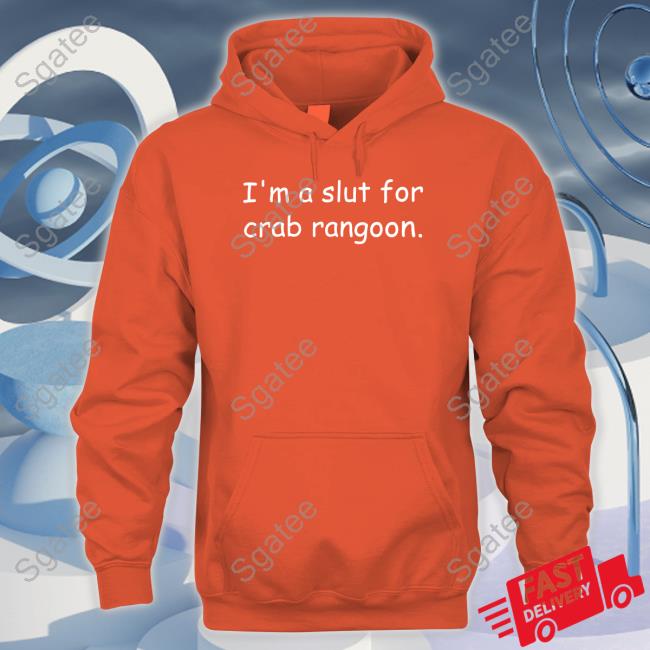 Official Shirts That Go Hard I'm A Slut For Crab Rangoon Hoodie