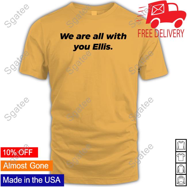 We Are All With You Ellis Shirt Funny