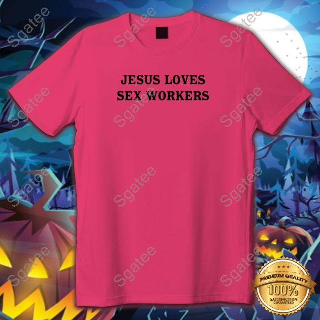 Jesus Loves Sex Workers T-Shirt