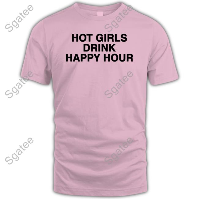 Hot Girls Drink Happy Hour Shirts