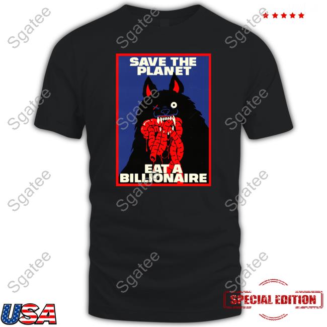 Official Save The Planet Eat A Billionaire Shirt